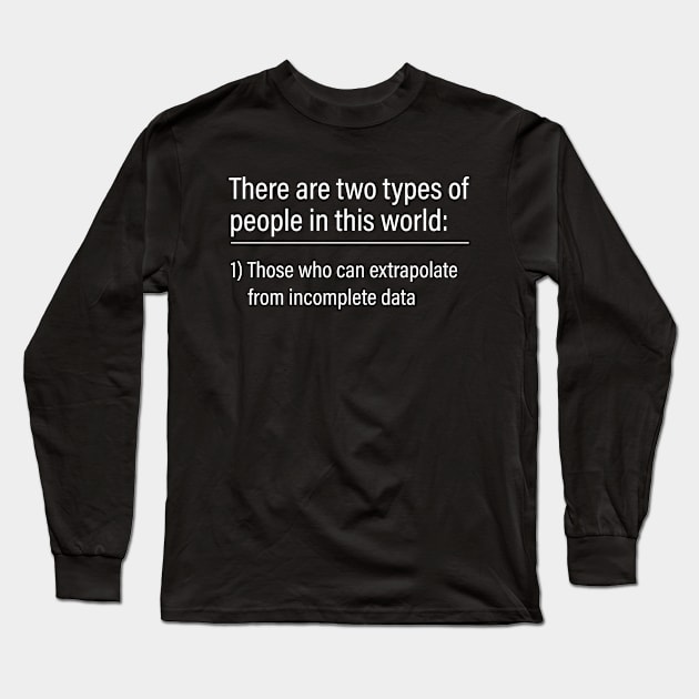 Two types of people - can extrapolate incomplete data Long Sleeve T-Shirt by Attia17